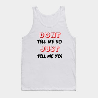 Dont tell me no just tell me yes Tank Top